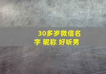 30多岁微信名字 昵称 好听男